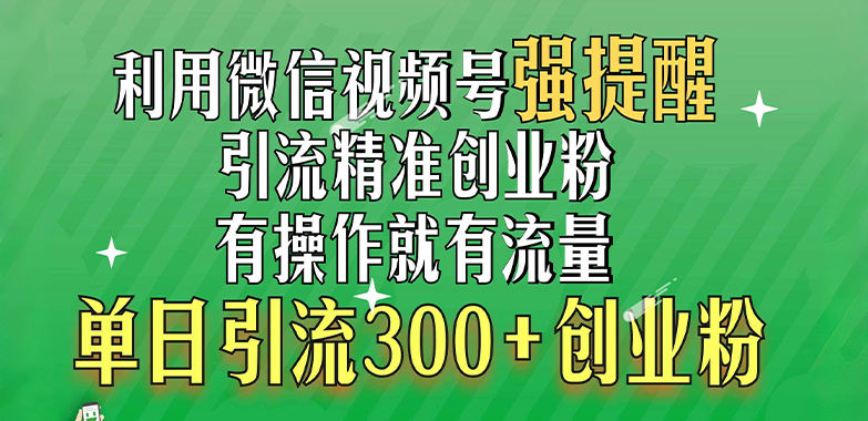 利用微信视频号“强提醒”功能，引流精准创业粉，有操作就有流量，单日引流300+创业粉-天天资源网