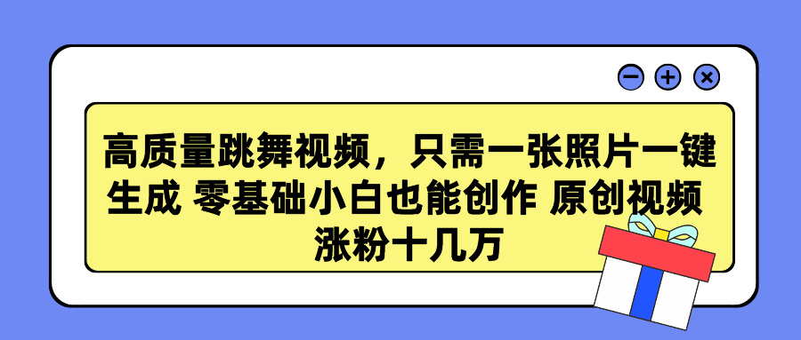 高质量跳舞视频，只需一张照片一键生成 零基础小白也能创作 原创视频 涨粉十几万-天天资源网