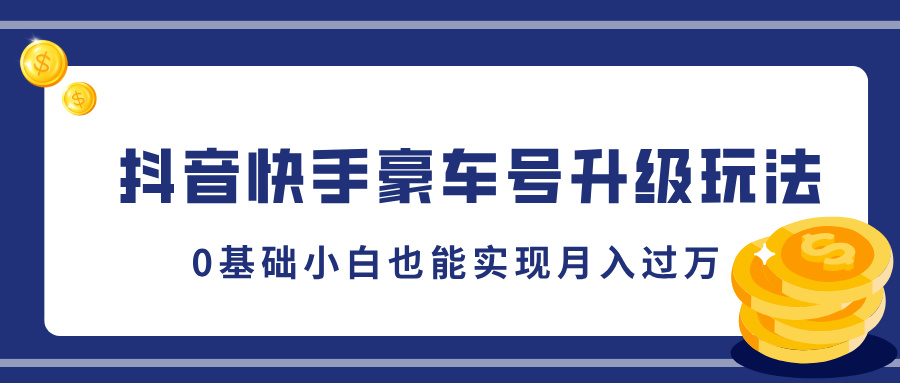 抖音快手豪车号升级玩法，5分钟一条作品，0基础小白也能实现月入过万-天天资源网