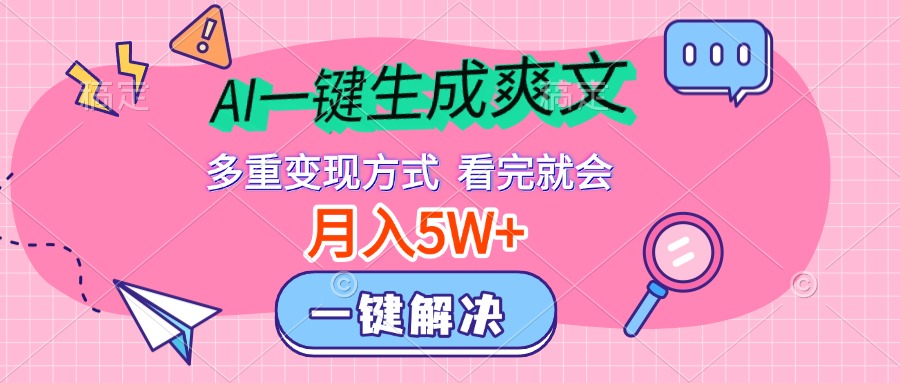 AI一键生成爽文，月入5w+，多种变现方式，看完就会-天天资源网