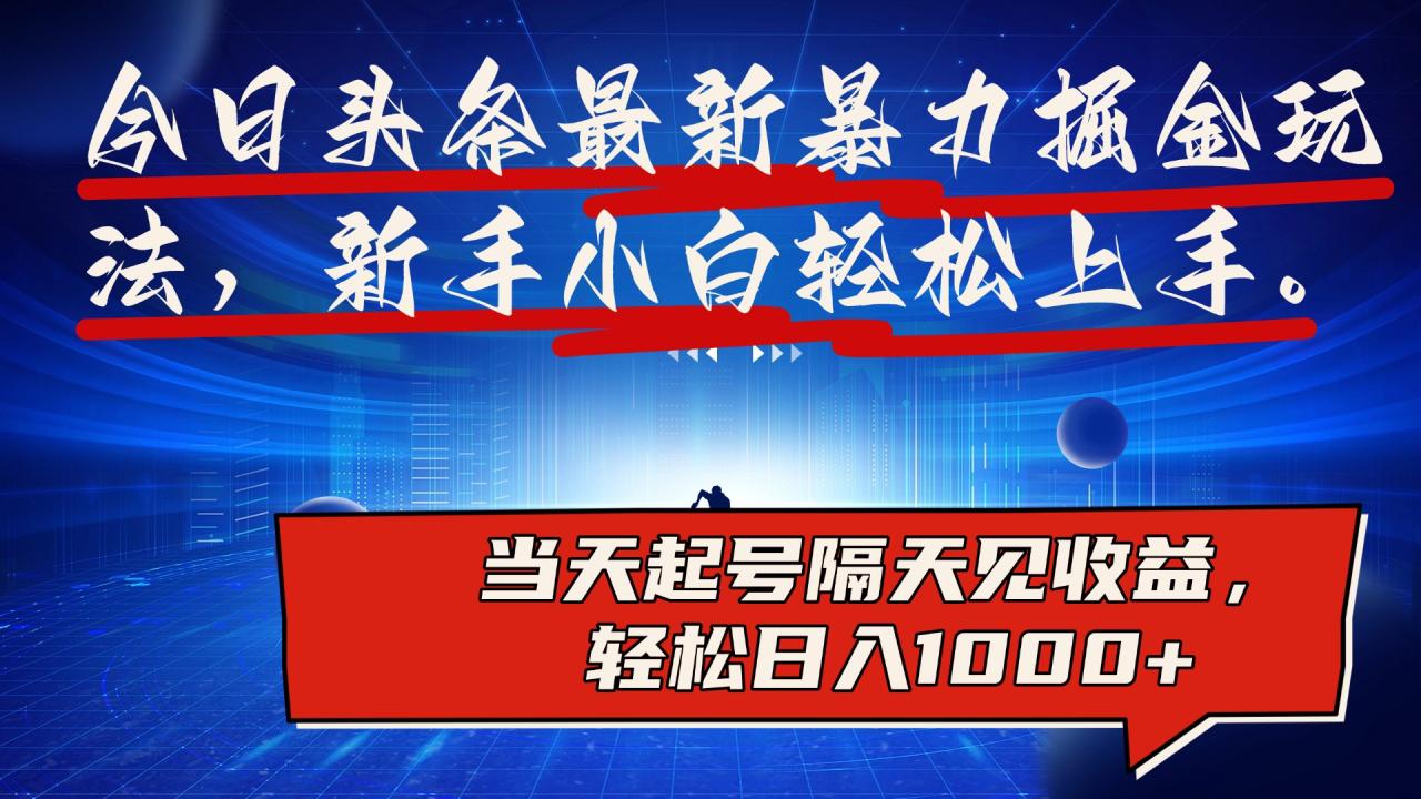 今日头条最新掘金玩法，AI辅助，可矩阵，小白轻松上手，当天起号隔天见收益，轻松日入1000+-天天资源网