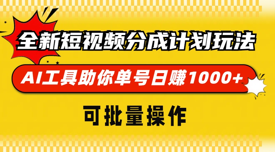 全新短视频分成计划玩法，AI工具助你单号日赚 1000+，可批量操作-天天资源网