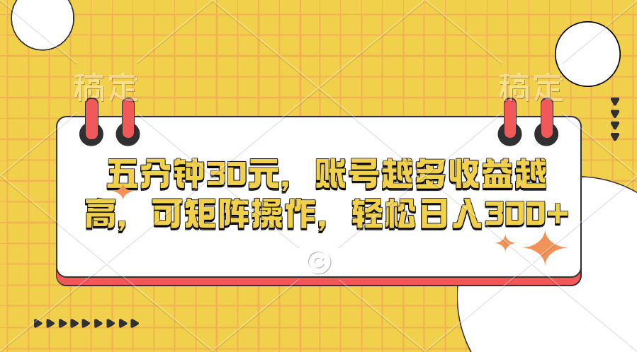 五分钟30元，账号越多收益越高，可矩阵操作，轻松日入300+-天天资源网