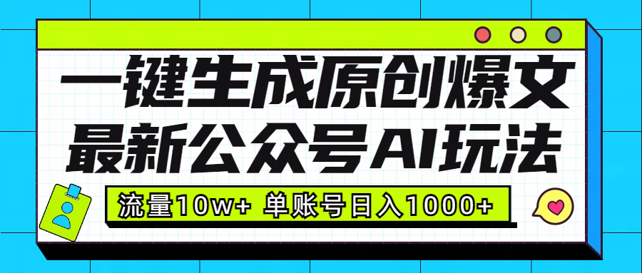 最新公众号AI玩法！一键生成原创爆文，流量10w+，单账号日入1000+-天天资源网