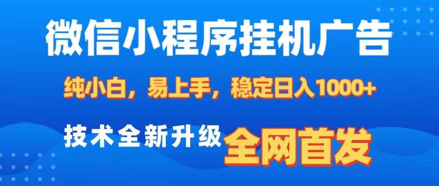 微信小程序全自动挂机广告，纯小白易上手，稳定日入1000+，技术全新升级，全网首发-天天资源网