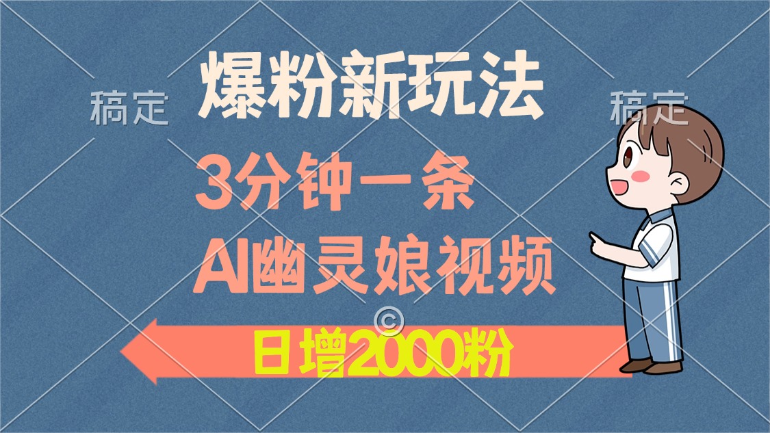 爆粉新玩法，3分钟一条AI幽灵娘视频，日涨2000粉丝，多种变现方式-天天资源网