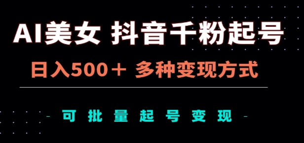 AI美女抖音千粉起号玩法，日入500＋，多种变现方式，可批量矩阵起号出售！-天天资源网