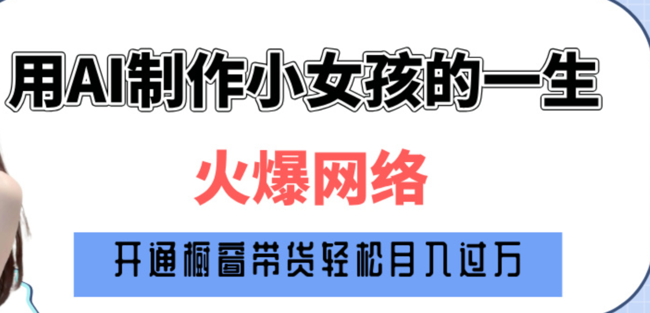 巧用AI制作小女孩的一生，爆火网络，赚钱其实并不难！-天天资源网