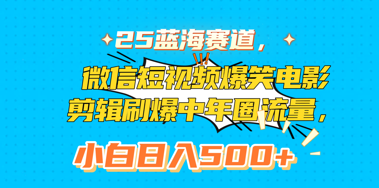 25蓝海赛道，微信短视频爆笑电影剪辑刷爆中年圈流量，小白日入500+-天天资源网