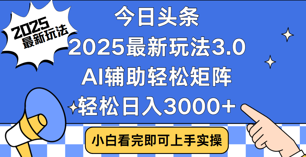 今日头条2025最新玩法3.0，思路简单，复制粘贴，轻松实现矩阵日入3000+-天天资源网