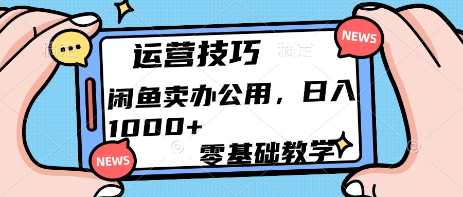 运营技巧！闲鱼卖办公用品日入1000+-天天资源网