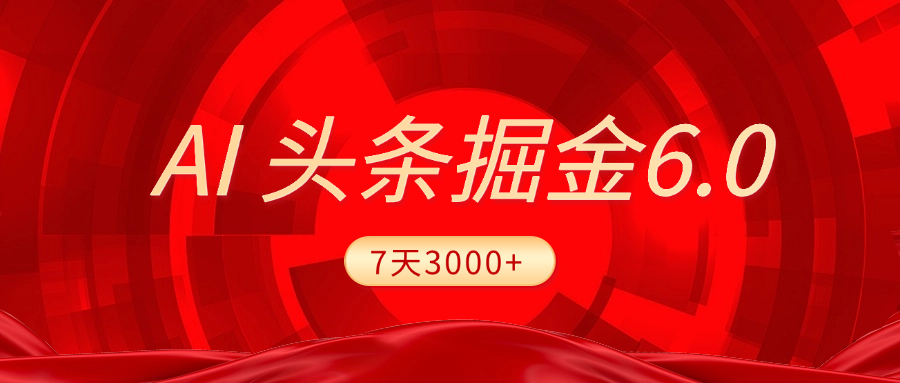 2025最新AI头条6.0，7天挣了3000+，操作很简单，小白可以照做（附详细教程）-天天资源网