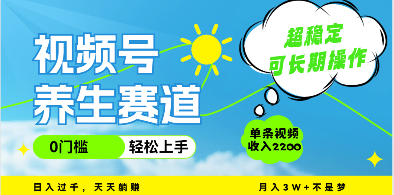 视频号养生赛道，一条视频2200，超简单，长期稳定可做，月入3w+不是梦-天天资源网