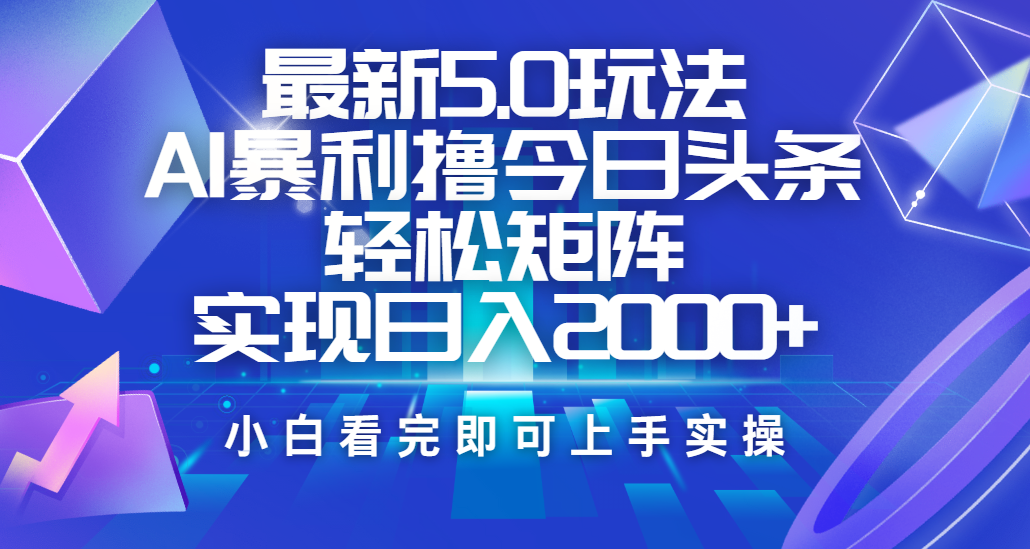 今日头条最新5.0玩法，思路简单，复制粘贴，轻松实现矩阵日入2000+-天天资源网