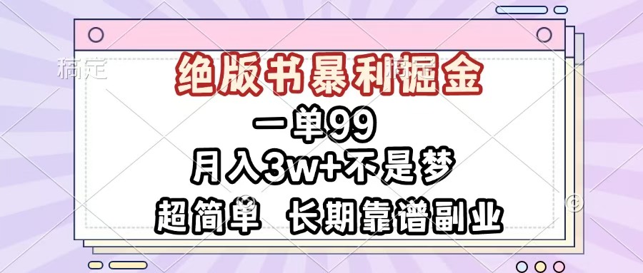 一单99，绝版书暴利掘金，超简单，月入3w+不是梦，长期靠谱副业-天天资源网