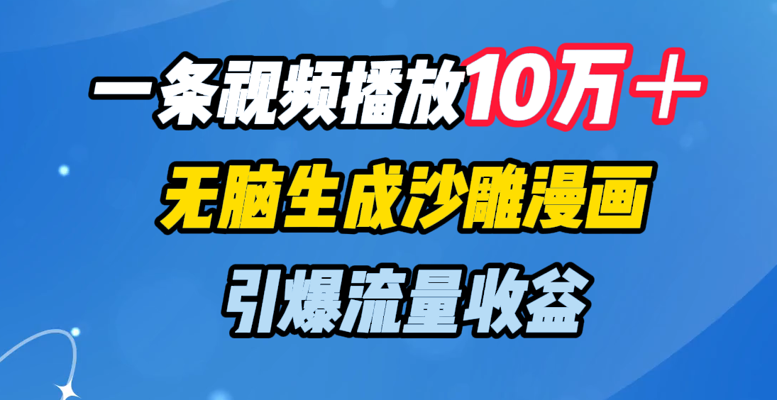 一条视频播放10万＋，无脑生成沙雕漫画，引爆流量收益-天天资源网