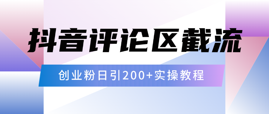 抖音评论区20字截流200+创业粉，日变现四位数实操教程-天天资源网