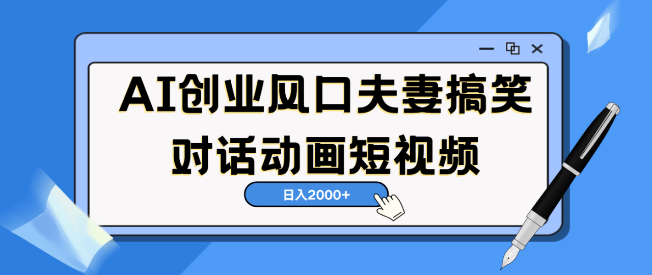 AI短视频创业风口！夫妻搞笑对话，动画短视频5分钟做一条，轻松日入2000（可矩阵放大）-天天资源网