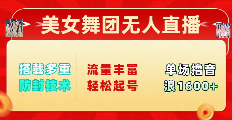 美女舞团无人直播，搭载多重防封技术，流量丰富轻松起号，单人单号可撸音浪1600+-天天资源网