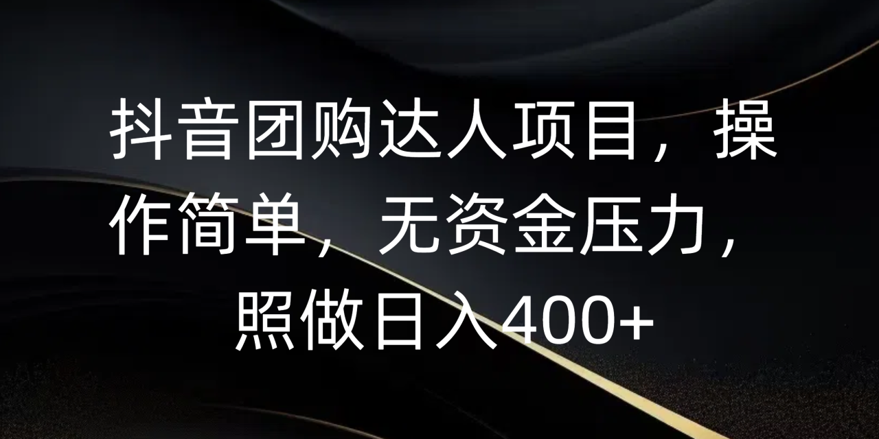 抖音团购达人项目，操作简单，无资金压力，照做日入400+-天天资源网