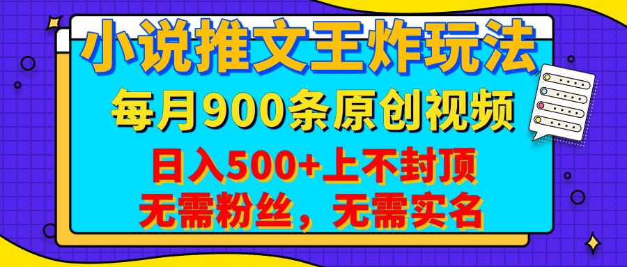 小说推文王炸玩法，一键代发，每月最多领900条原创视频，播放量收益日入500+上不封顶，无需粉丝，无需实名-天天资源网