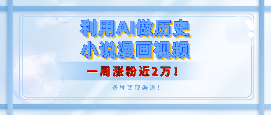 利用AI做历史小说漫画视频，有人月入5000+，一周涨粉近2万！多种变现渠道！-天天资源网